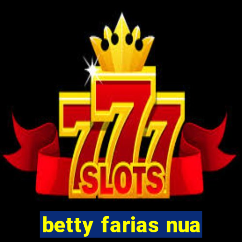 betty farias nua